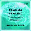 Live The Life You Love - Trauma Healing: Transformative Affirmations (While You Sleep) 432hz